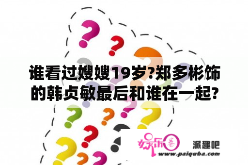 谁看过嫂嫂19岁?郑多彬饰的韩贞敏最后和谁在一起?