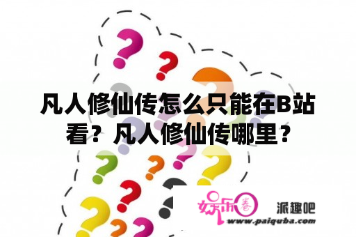 凡人修仙传怎么只能在B站看？凡人修仙传哪里？