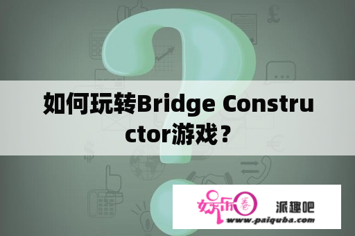 如何玩转Bridge Constructor游戏？