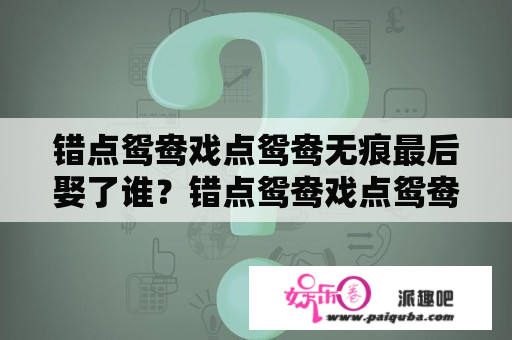 错点鸳鸯戏点鸳鸯无痕最后娶了谁？错点鸳鸯戏点鸳鸯石无痕的结局？