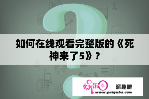 如何在线观看完整版的《死神来了5》？