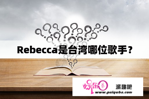 Rebecca是台湾哪位歌手？