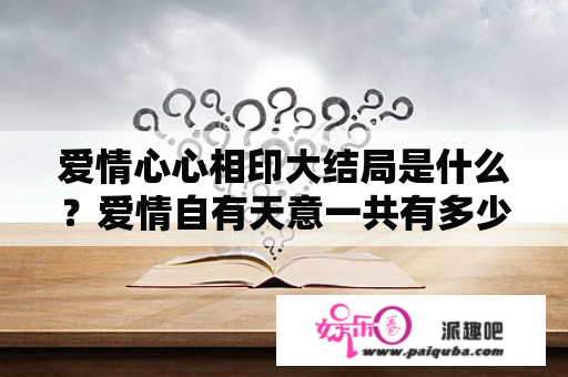 爱情心心相印大结局是什么？爱情自有天意一共有多少集？