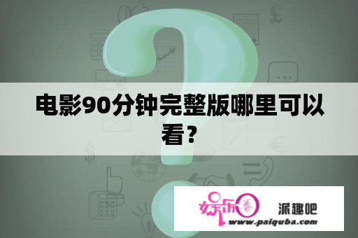 电影90分钟完整版哪里可以看？