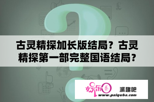 古灵精探加长版结局？古灵精探第一部完整国语结局？