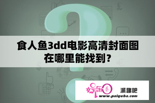 食人鱼3dd电影高清封面图在哪里能找到？