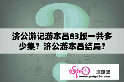 济公游记游本昌83版一共多少集？济公游本昌结局？