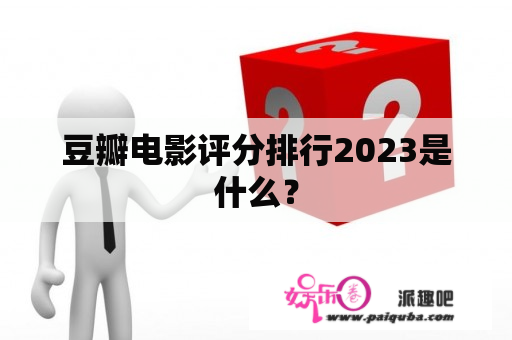 豆瓣电影评分排行2023是什么？