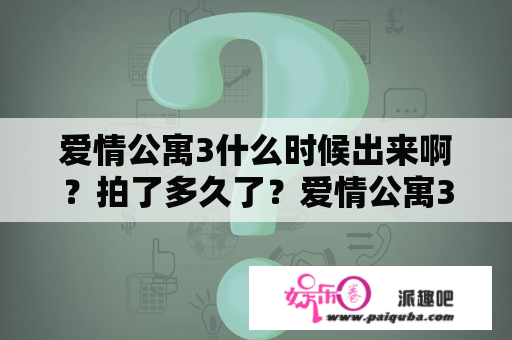 爱情公寓3什么时候出来啊？拍了多久了？爱情公寓3的一二三四集大概讲了什么剧情？