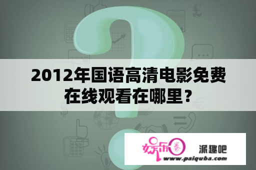 2012年国语高清电影免费在线观看在哪里？