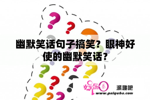 幽默笑话句子搞笑？眼神好使的幽默笑话？