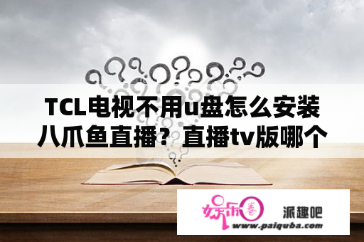 TCL电视不用u盘怎么安装八爪鱼直播？直播tv版哪个软件好？