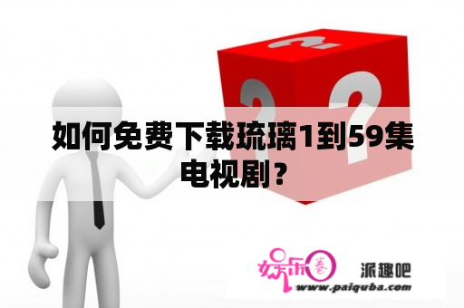 如何免费下载琉璃1到59集电视剧？