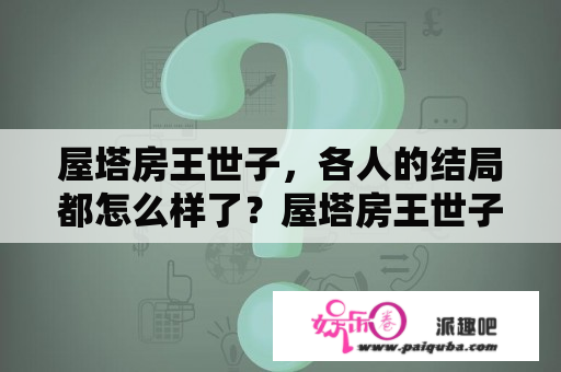 屋塔房王世子，各人的结局都怎么样了？屋塔房王世子妃是谁？