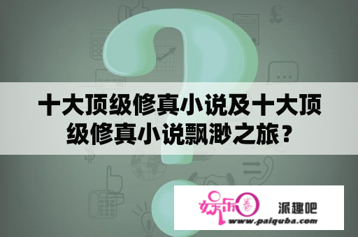 十大顶级修真小说及十大顶级修真小说飘渺之旅？