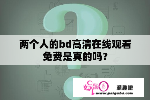 两个人的bd高清在线观看免费是真的吗？