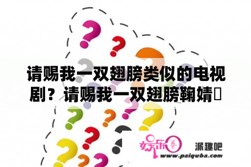 请赐我一双翅膀类似的电视剧？请赐我一双翅膀鞠婧祎出狱了吗？