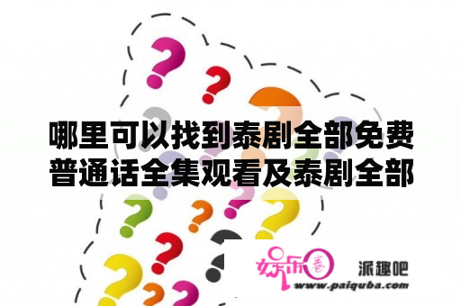 哪里可以找到泰剧全部免费普通话全集观看及泰剧全部免费普通话全集观看心机女？