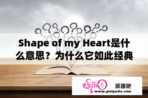 Shape of my Heart是什么意思？为什么它如此经典？