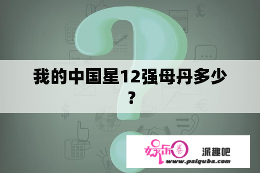 我的中国星12强母丹多少？