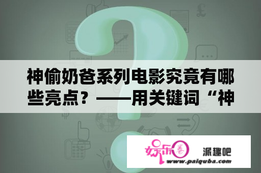 神偷奶爸系列电影究竟有哪些亮点？——用关键词“神偷奶爸”及“神偷奶爸3”来探究神偷奶爸系列电影的魅力。