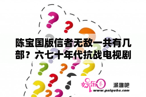 陈宝国版信者无敌一共有几部？六七十年代抗战电视剧？