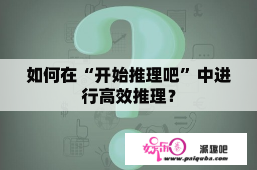 如何在“开始推理吧”中进行高效推理？