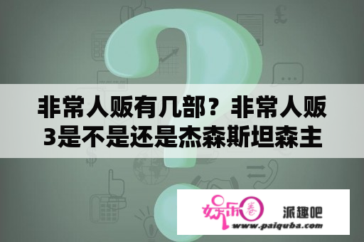 非常人贩有几部？非常人贩3是不是还是杰森斯坦森主演的？