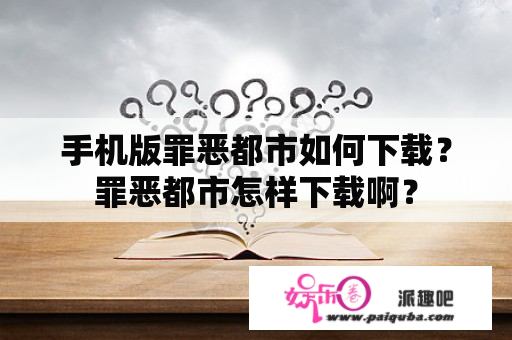 手机版罪恶都市如何下载？罪恶都市怎样下载啊？