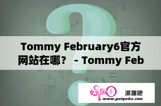 Tommy February6官方网站在哪？ - Tommy February6及Tommy February6 Official