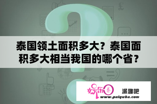 泰国领土面积多大？泰国面积多大相当我国的哪个省？