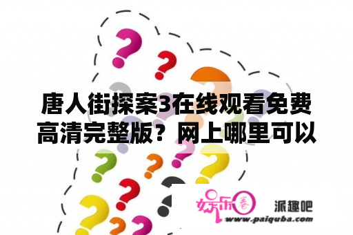 唐人街探案3在线观看免费高清完整版？网上哪里可以找到？