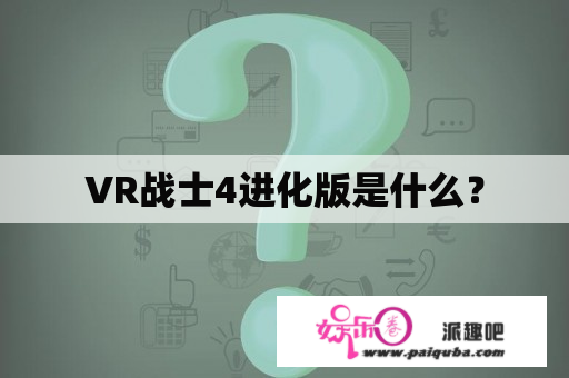 VR战士4进化版是什么？