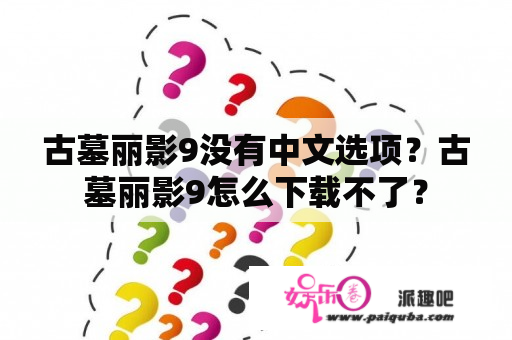 古墓丽影9没有中文选项？古墓丽影9怎么下载不了？