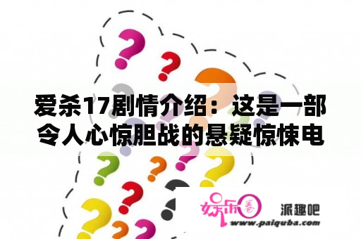 爱杀17剧情介绍：这是一部令人心惊胆战的悬疑惊悚电影？