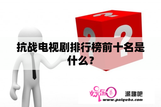 抗战电视剧排行榜前十名是什么？