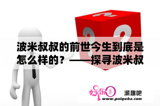 波米叔叔的前世今生到底是怎么样的？——探寻波米叔叔的生命轨迹