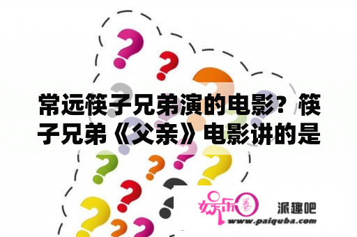 常远筷子兄弟演的电影？筷子兄弟《父亲》电影讲的是什么？