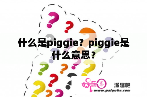 什么是piggie？piggie是什么意思？