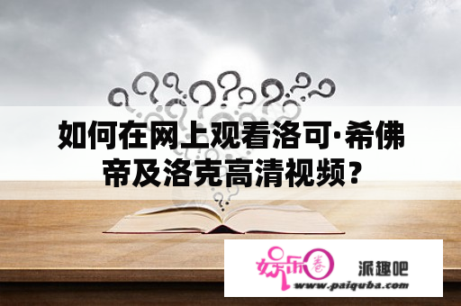 如何在网上观看洛可·希佛帝及洛克高清视频？