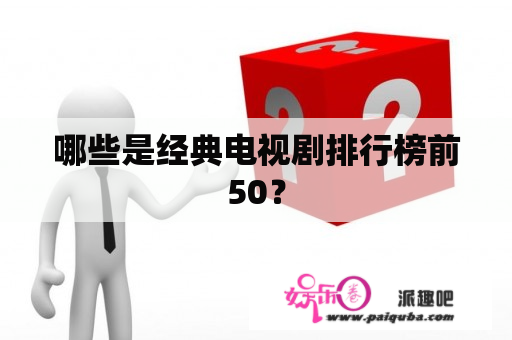 哪些是经典电视剧排行榜前50？