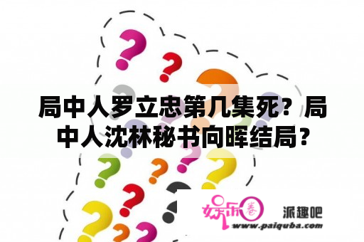 局中人罗立忠第几集死？局中人沈林秘书向晖结局？