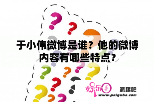 于小伟微博是谁？他的微博内容有哪些特点？