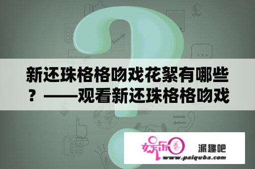 新还珠格格吻戏花絮有哪些？——观看新还珠格格吻戏花絮视频合集