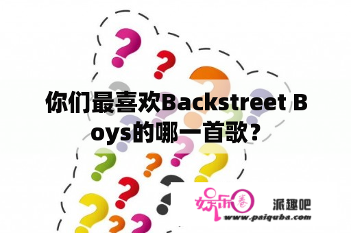 你们最喜欢Backstreet Boys的哪一首歌？