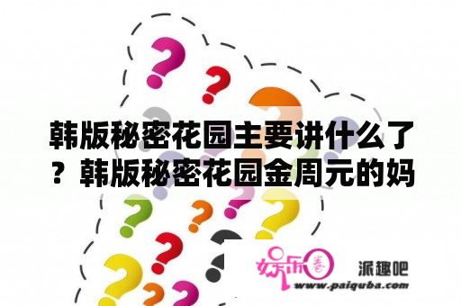 韩版秘密花园主要讲什么了？韩版秘密花园金周元的妈妈真实姓名叫什么？