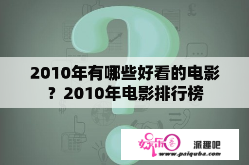 2010年有哪些好看的电影？2010年电影排行榜