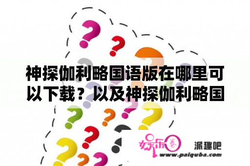 神探伽利略国语版在哪里可以下载？以及神探伽利略国语版网盘资源推荐？