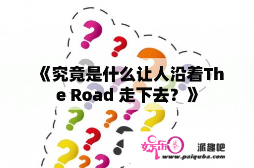  《究竟是什么让人沿着The Road 走下去？》