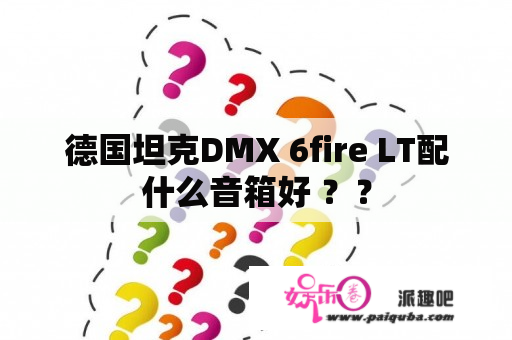 德国坦克DMX 6fire LT配什么音箱好 ？？